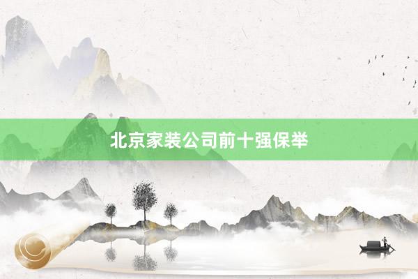 北京家装公司前十强保举