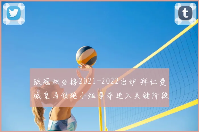 欧冠积分榜2021-2022出炉 拜仁曼城皇马领跑小组争夺进入关键阶段