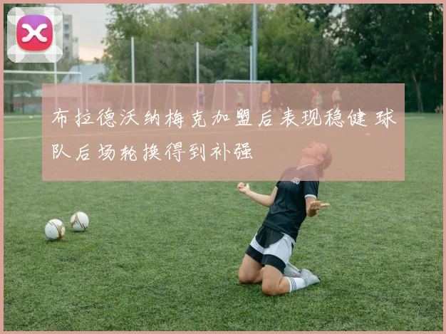 布拉德沃纳梅克加盟后表现稳健 球队后场轮换得到补强